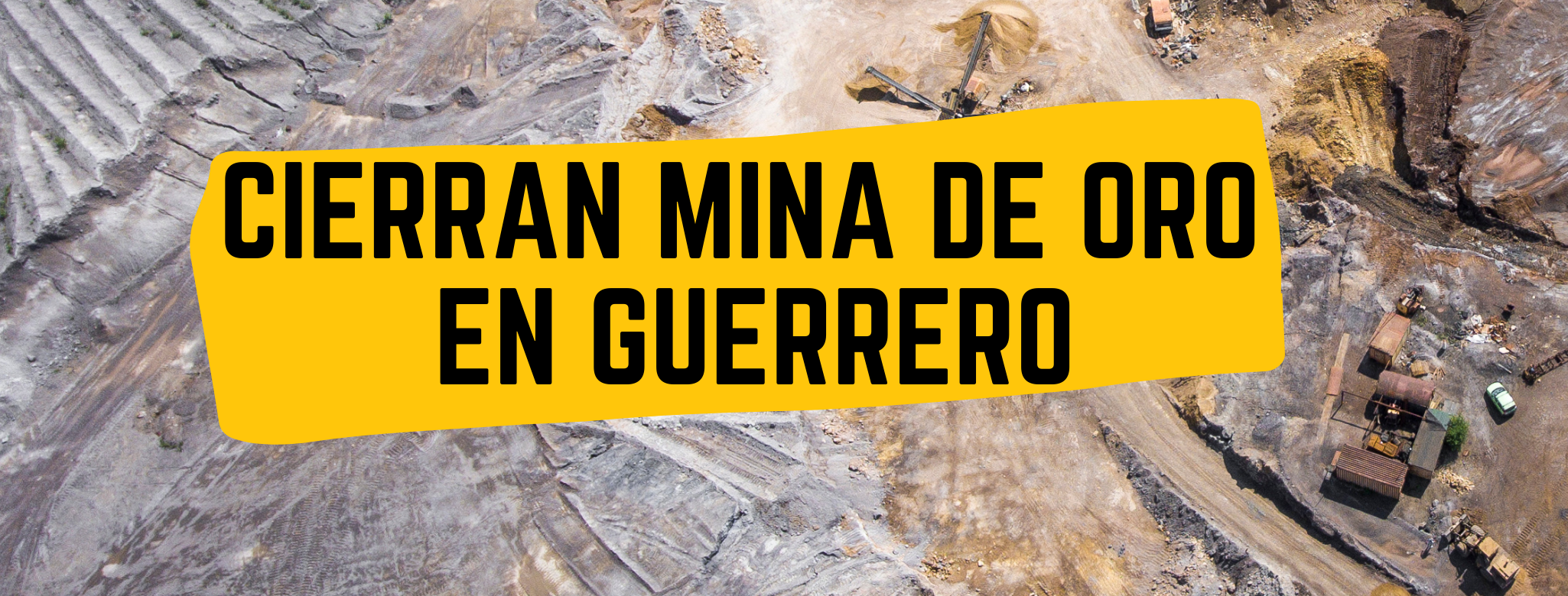 Ejido de Carrizalillo anula acuerdo y cierra mina “Los Filos”