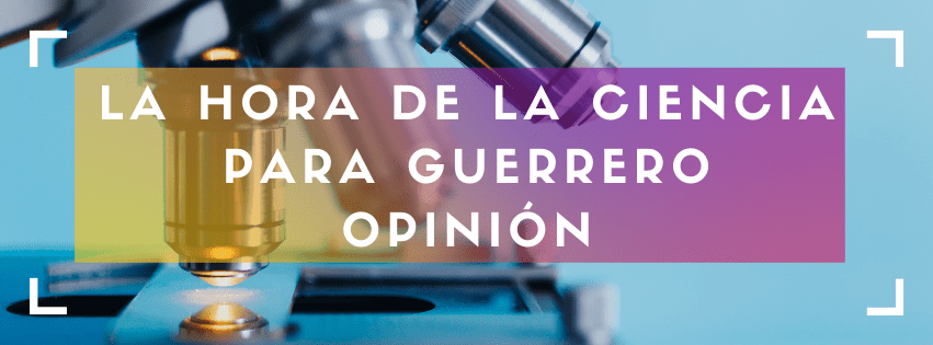 La hora de la ciencia, las humanidades, el arte y la tecnología para&nbsp;Guerrero
