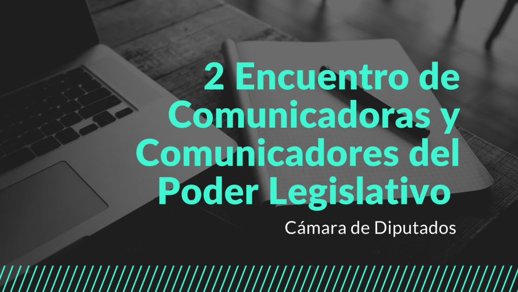 Segundo Encuentro de Comunicadoras y Comunicadores del Poder&nbsp;Legislativo