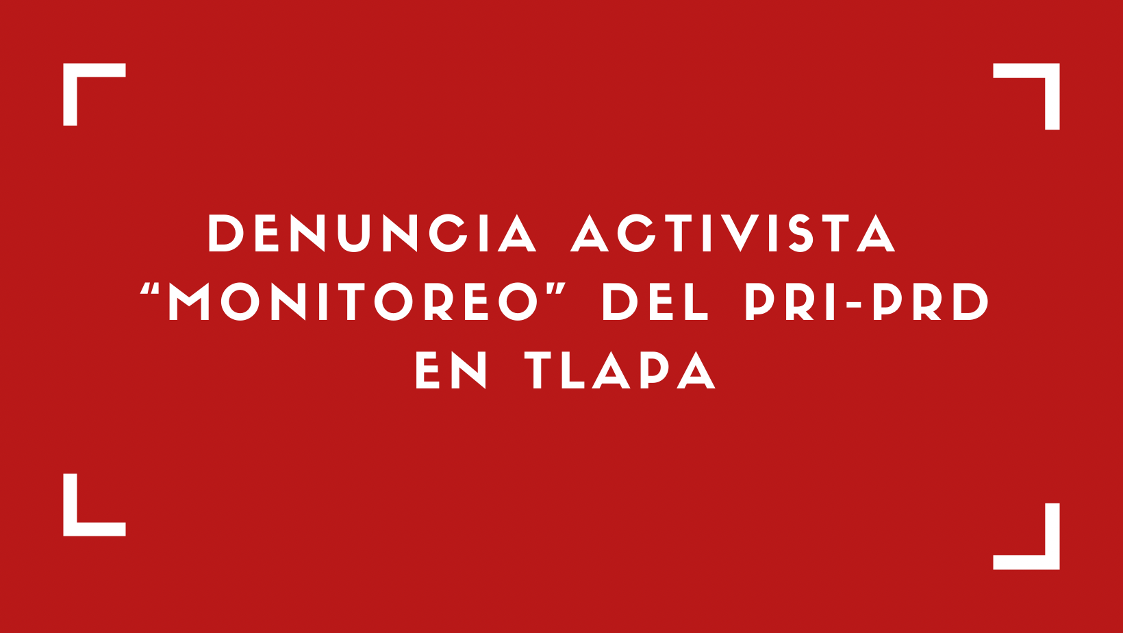 “Monitorean a activistas” responsabilizan a PRI-PRD si les sucede algo