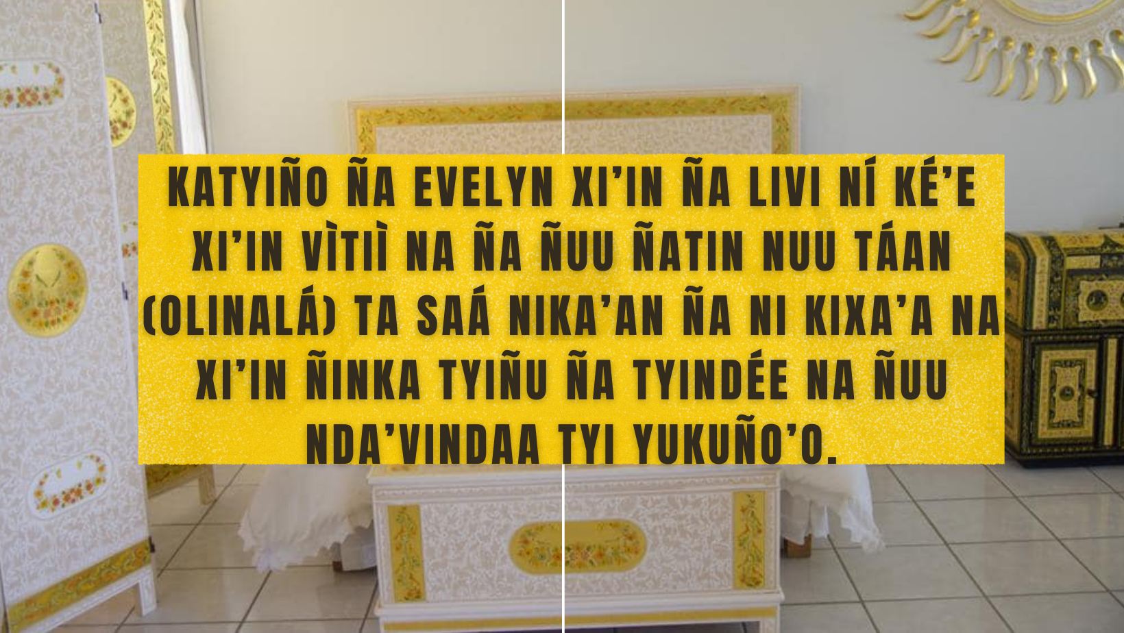 Katyiño ña Evelyn xi’in ña livi ní ké’e xi’in vìtiì na ña Ñuu Ñatin nuu Táan (Olinalá) ta saá nika’an ña ni kixa’a na xi’in ñinka tyiñu ña tyindée na ñuu nda’vindaa tyi Yukuño’o.