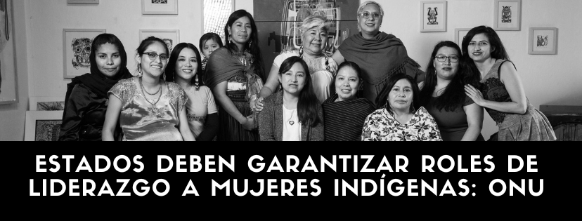 Estados deben garantizar roles de liderazgo para mujeres indígenas: ONU